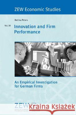 Innovation and Firm Performance: An Empirical Investigation for German Firms Peters, Bettina 9783790820256