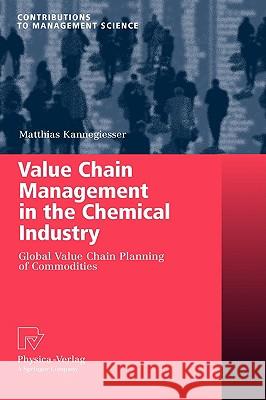 Value Chain Management in the Chemical Industry: Global Value Chain Planning of Commodities Kannegiesser, Matthias 9783790820317 Not Avail