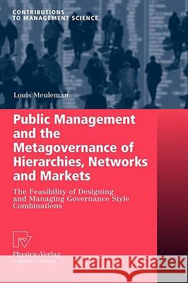 Public Management and the Metagovernance of Hierarchies, Networks and Markets: The Feasibility of Designing and Managing Governance Style Combinations Meuleman, Louis 9783790820539