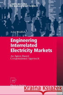 Engineering Interrelated Electricity Markets: An Agent-Based Computational Approach Weidlich, Anke 9783790820676 Physica-Verlag Heidelberg