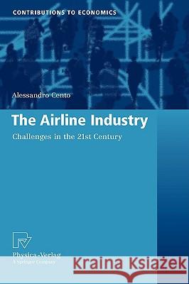 The Airline Industry: Challenges in the 21st Century Cento, Alessandro 9783790820874 Physica-Verlag Heidelberg