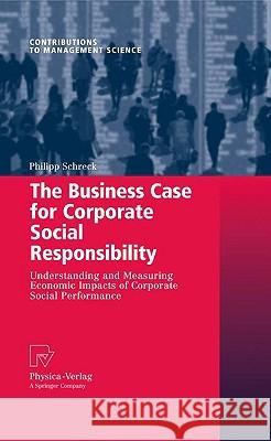 The Business Case for Corporate Social Responsibility: Understanding and Measuring Economic Impacts of Corporate Social Performance Schreck, Philipp 9783790821178 Physica-Verlag Heidelberg