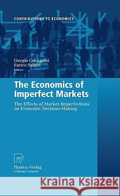 The Economics of Imperfect Markets: The Effects of Market Imperfections on Economic Decision-Making Calcagnini, Giorgio 9783790821307 Physica-Verlag Heidelberg