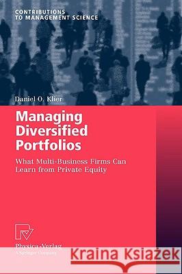 Managing Diversified Portfolios: What Multi-Business Firms Can Learn from Private Equity Klier, Daniel O. 9783790821727 Physica-Verlag Heidelberg