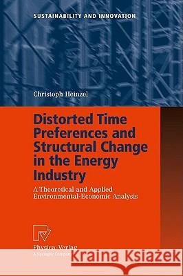 Distorted Time Preferences and Structural Change in the Energy Industry: A Theoretical and Applied Environmental-Economic Analysis Heinzel, Christoph 9783790821826 Physica-Verlag Heidelberg