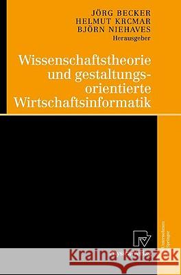 Wissenschaftstheorie Und Gestaltungsorientierte Wirtschaftsinformatik Becker, Jörg Krcmar, Helmut Niehaves, Björn 9783790823356