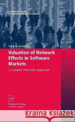 Valuation of Network Effects in Software Markets: A Complex Networks Approach Kemper, Andreas 9783790823660 Physica-Verlag Heidelberg
