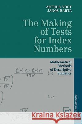 The Making of Tests for Index Numbers: Mathematical Methods of Descriptive Statistics Arthur Vogt, Janos Barta 9783790824568 Springer-Verlag Berlin and Heidelberg GmbH & 