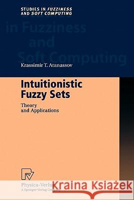 Intuitionistic Fuzzy Sets: Theory and Applications Atanassov, Krassimir T. 9783790824636 Springer