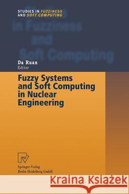 Fuzzy Systems and Soft Computing in Nuclear Engineering Da Ruan 9783790824667