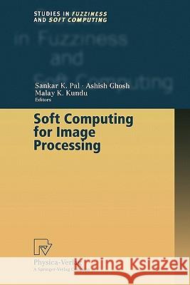 Soft Computing for Image Processing Sankar K. Pal, Ashish Ghosh, Malay K. Kundu 9783790824681