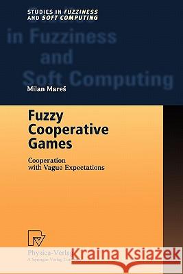 Fuzzy Cooperative Games: Cooperation with Vague Expectations Mares, Milan 9783790824896 Not Avail