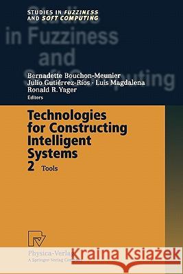 Technologies for Constructing Intelligent Systems 2: Tools Bouchon-Meunier, Bernadette 9783790825046 Not Avail