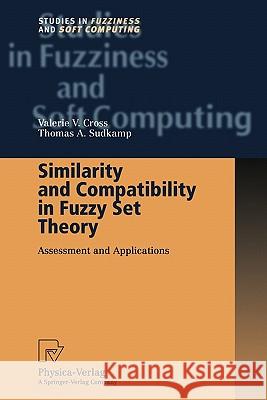 Similarity and Compatibility in Fuzzy Set Theory: Assessment and Applications Valerie V. Cross, Thomas A. Sudkamp 9783790825077 Springer-Verlag Berlin and Heidelberg GmbH & 