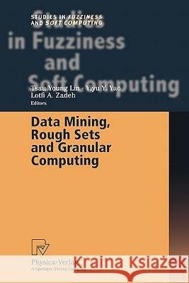 Data Mining, Rough Sets and Granular Computing Tsau Young Lin Yiyu Y. Yao Lotfi A. Zadeh 9783790825084