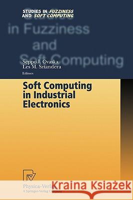 Soft Computing in Industrial Electronics Seppo J. Ovaska Les M. Sztandera 9783790825138 Not Avail