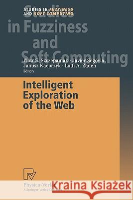 Intelligent Exploration of the Web Piotr S. Szczepaniak Javier Segovia Janusz Kacprzyk 9783790825190