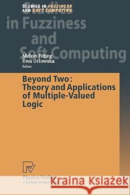 Beyond Two: Theory and Applications of Multiple-Valued Logic Melvin Fitting Ewa Orlowska 9783790825220 Not Avail