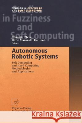 Autonomous Robotic Systems: Soft Computing and Hard Computing Methodologies and Applications Zhou, Changjiu 9783790825237 Not Avail