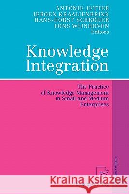 Knowledge Integration: The Practice of Knowledge Management in Small and Medium Enterprises Jetter, Antonie 9783790825251 Springer
