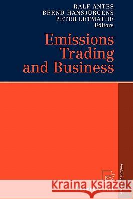 Emissions Trading and Business Ralf Antes Bernd Hansjurgens Peter Letmathe 9783790825299