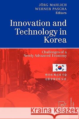 Innovation and Technology in Korea: Challenges of a Newly Advanced Economy Mahlich, Jörg 9783790825312 Springer