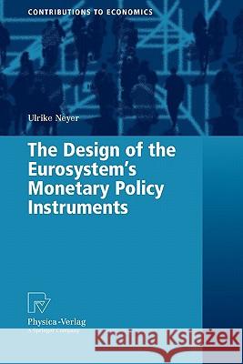 The Design of the Eurosystem's Monetary Policy Instruments Ulrike Neyer 9783790825374 Springer