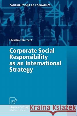 Corporate Social Responsibility as an International Strategy Christina Keinert 9783790825480 Springer