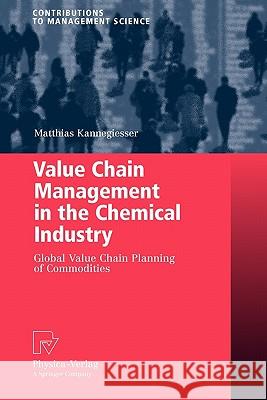 Value Chain Management in the Chemical Industry: Global Value Chain Planning of Commodities Kannegiesser, Matthias 9783790825503 Springer