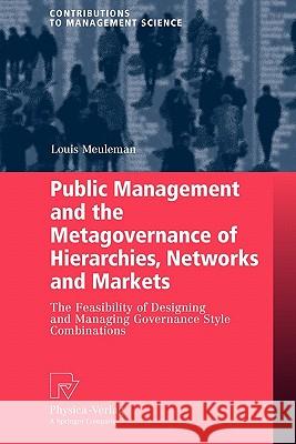 Public Management and the Metagovernance of Hierarchies, Networks and Markets: The Feasibility of Designing and Managing Governance Style Combinations Meuleman, Louis 9783790825589
