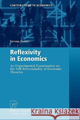 Reflexivity in Economics: An Experimental Examination on the Self-Referentiality of Economic Theories Sandri, Serena 9783790825725 Springer