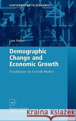 Demographic Change and Economic Growth: Simulations on Growth Models Weber, Lars 9783790825893 Contributions to Economics