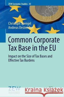 Common Corporate Tax Base in the Eu: Impact on the Size of Tax Bases and Effective Tax Burdens Spengel, Christoph 9783790827552 Physica-Verlag HD