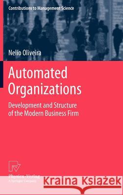 Automated Organizations: Development and Structure of the Modern Business Firm Oliveira, Nelio 9783790827583 Physica-Verlag HD