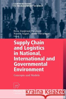Supply Chain and Logistics in National, International and Governmental Environment: Concepts and Models Zanjirani Farahani, Reza 9783790827873 Physica-Verlag HD