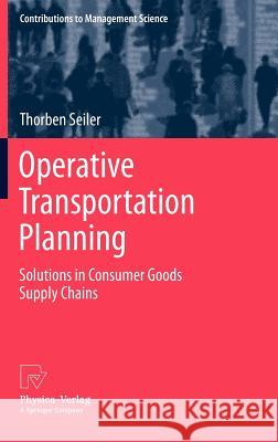 Operative Transportation Planning: Solutions in Consumer Goods Supply Chains Seiler, Thorben 9783790827910 Physica-Verlag GmbH & Co