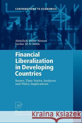 Financial Liberalization in Developing Countries: Issues, Time Series Analyses and Policy Implications Ahmed, Abdullahi Dahir 9783790828078