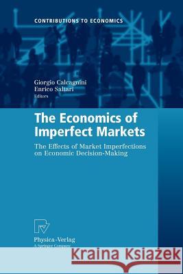 The Economics of Imperfect Markets: The Effects of Market Imperfections on Economic Decision-Making Calcagnini, Giorgio 9783790828085 Physica-Verlag HD
