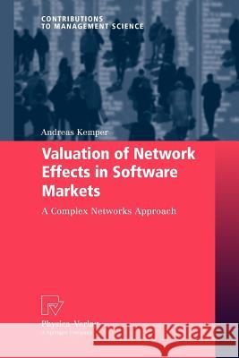Valuation of Network Effects in Software Markets: A Complex Networks Approach Kemper, Andreas 9783790828139 Springer