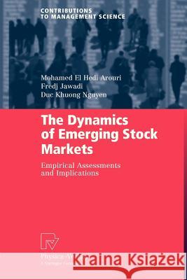The Dynamics of Emerging Stock Markets: Empirical Assessments and Implications Arouri, Mohamed El Hedi 9783790828153 Physica-Verlag HD