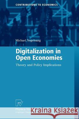 Digitalization in Open Economies: Theory and Policy Implications Vogelsang, Michael 9783790828160 Physica-Verlag HD