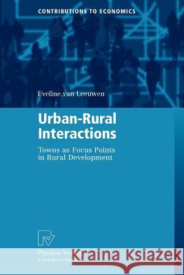 Urban-Rural Interactions: Towns as Focus Points in Rural Development Eveline van Leeuwen 9783790828177