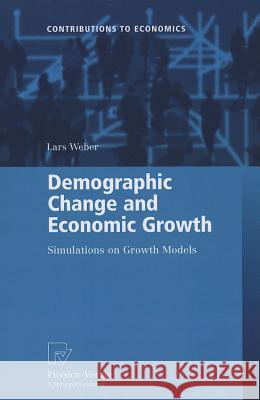 Demographic Change and Economic Growth: Simulations on Growth Models Weber, Lars 9783790828238 Physica-Verlag