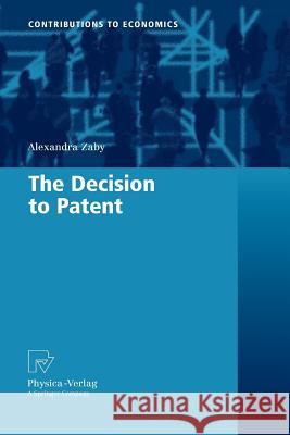 The Decision to Patent Alexandra Zaby 9783790828252 Physica-Verlag