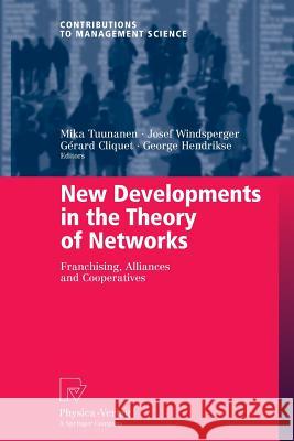 New Developments in the Theory of Networks: Franchising, Alliances and Cooperatives Tuunanen, Mika 9783790828290