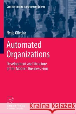 Automated Organizations: Development and Structure of the Modern Business Firm Oliveira, Nelio 9783790828382 Physica-Verlag