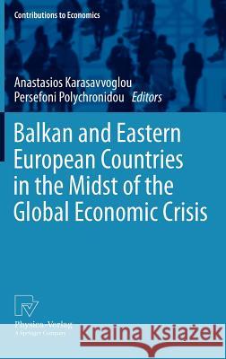 Balkan and Eastern European Countries in the Midst of the Global Economic Crisis Anastasios Karasavvoglou Persefoni Polychronidou 9783790828726 Physica-Verlag HD