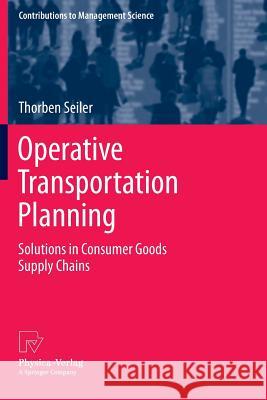 Operative Transportation Planning: Solutions in Consumer Goods Supply Chains Seiler, Thorben 9783790829129 Physica-Verlag