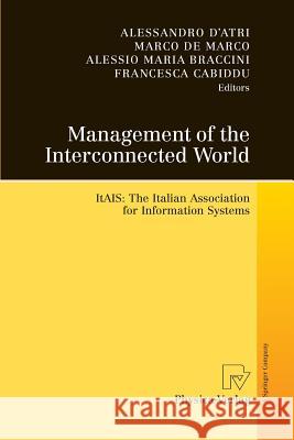 Management of the Interconnected World: ItAIS: The Italian Association for Information Systems Alessandro D'Atri, Marco De Marco, Alessio Maria Braccini, Francesca Cabiddu 9783790829242 Springer-Verlag Berlin and Heidelberg GmbH & 