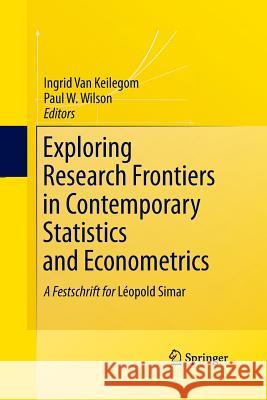 Exploring Research Frontiers in Contemporary Statistics and Econometrics: A Festschrift for Léopold Simar Van Keilegom, Ingrid 9783790829273 Physica-Verlag